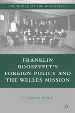 Franklin Roosevelt’s Foreign Policy and the Welles Mission