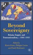 Beyond Sovereignty: Britain, Empire and Transnationalism, c.1880-1950