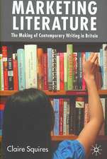 Marketing Literature: The Making of Contemporary Writing in Britain