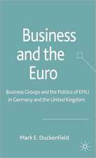 Business and the Euro: Business Groups and the Politics of EMU in Britain and Germany