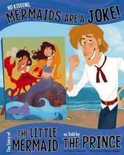 No Kidding, Mermaids Are a Joke!: The Story of the Little Mermaid as Told by the Prince