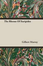 The Rhesus of Euripides: A Trilogy of God and Man - Minos, King of Crete - Ariadne in Naxos - The Death of Hippolytus