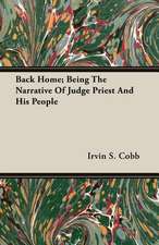 Back Home; Being the Narrative of Judge Priest and His People: A Trilogy of God and Man - Minos, King of Crete - Ariadne in Naxos - The Death of Hippolytus