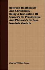 Between Heathenism and Christianity - Being a Translation of Seneca's de Providentia, and Plutarch's de Sera Numinis Vindicta: 1603-1642