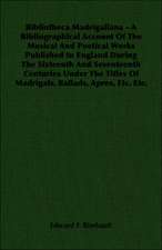 Bibliotheca Madrigaliana - A Bibliographical Account of the Musical and Poetical Works Published in England During the Sixteenth and Seventeenth Centu: The Pioneer Century 1769-1865 - Volume I