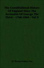 The Constitutional History of England Since the Accession of George the Third - 1760-1860 - Vol II