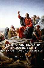 In the Beginning and the Adamic Earth - An Exposition of Genesis I - II