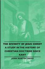 The Divinity of Jesus Christ - A Study in the History of Christian Doctrine Since Kant