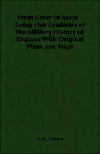 From Crecy to Assye - Being Five Centuries of the Military History of England with Original Plans and Maps: Embracing Information on the Tools, Materials Appliances and P