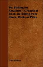 Sea Fishing for Amateurs - A Practical Book on Fishing from Shore, Rocks or Piers, with a Directory of Fishing Stations on the English and Welsh Coast: Its History, Strains, Pedigrees, Breeding, Kennel Management, Ailments, Exhibition, Show Points, and Elementary Traini