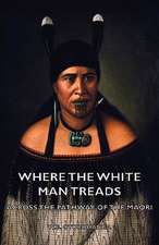 Where the White Man Treads - Across the Pathway of the Maori