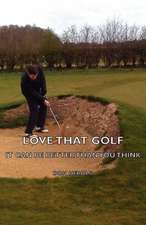 Love That Golf - It Can Be Better Than You Think