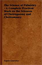 The Science of Palmistry - A Complete Practical Work on the Sciences of Cheirognomy and Cheiromancy