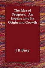 The Idea of Progress. an Inquiry Into Its Origin and Growth