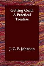 Getting Gold. a Practical Treatise