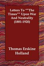 Letters to the Times Upon War and Neutrality (1881-1920)