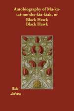 Autobiography of Ma-Ka-Tai-Me-She-Kia-Kiak, or Black Hawk