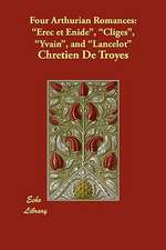 Four Arthurian Romances: Erec Et Enide, Cliges, Yvain, and Lancelot