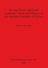 Moving Heaven and Earth: Landscape, Death and Memory in the Aceramic Neolithic of Cyprus