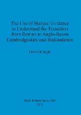 The Use of Skeletal Evidence to Understand the Transition from Roman to Anglo-Saxon Cambridgeshire and Bedfordshire