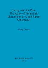 Living with the Past: The Reuse of Prehistoric Monuments in Anglo-Saxon Settlements