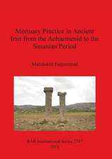 Mortuary Practice in Ancient Iran from the Achaemenid to the Sasanian Period