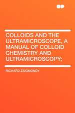 Colloids and the Ultramicroscope, a Manual of Colloid Chemistry and Ultramicroscopy;