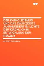 Der Katholizismus Und Das Zwanzigste Jahrhundert Im Lichte Der Kirchlichen Entwicklung Der Neuzeit