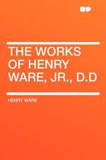 The Works of Henry Ware, Jr., D.D