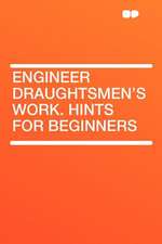 Engineer Draughtsmen's Work. Hints for Beginners