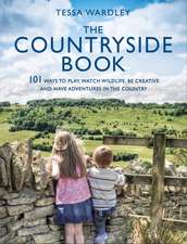 The Countryside Book: 101 Ways To Play, Watch Wildlife, Be Creative And Have Adventures In The Country