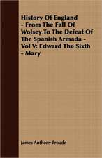 History of England - From the Fall of Wolsey to the Defeat of the Spanish Armada - Vol V