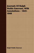 Journals of Ralph Waldo Emerson, with Annotations - 1845-1848: Containing an Account of the Author's Being Twice Captured by the English and Once by Gibbs the Pirate