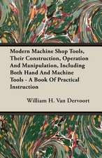 Modern Machine Shop Tools, Their Construction, Operation and Manipulation, Including Both Hand and Machine Tools - A Book of Practical Instruction: A Comedy in Three Acts