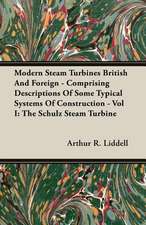 Modern Steam Turbines British and Foreign - Comprising Descriptions of Some Typical Systems of Construction - Vol I: The Schulz Steam Turbine