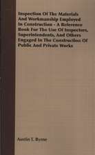 Inspection of the Materials and Workmanship Employed in Construction - A Reference Book for the Use of Inspectors, Superintendents, and Others Engaged