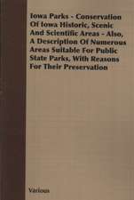 Iowa Parks - Conservation of Iowa Historic, Scenic and Scientific Areas - Also, a Description of Numerous Areas Suitable for Public State Parks, with