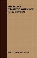 The Select Dramatic Works of John Dryden