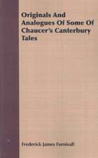 Originals and Analogues of Some of Chaucer's Canterbury Tales: A Series of Lectures