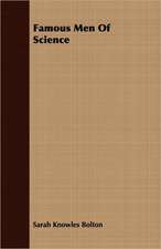 Famous Men of Science: A Treatise on the Means and Apparatus Employed in the Transmission of Electrical Energy and Its Conversion Into Motive