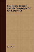 Col. Henry Bouquet and His Campaigns of 1763 and 1764: A Short History of Their Production and Use, with Full and Particular Account of Their Properties, and of the Various