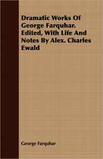 Dramatic Works of George Farquhar. Edited, with Life and Notes by Alex. Charles Ewald: Being Sketches of the Natural History of Pigeons and Other Domestic Birds in a Captive State with Hints for Their Mana