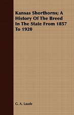 Kansas Shorthorns; A History of the Breed in the State from 1857 to 1920: A Record of Personal Experiences and Convictions