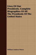 Lives of Our Presidents. Complete Biographies of All the Presidents of the United States: Including Our Penal Machinery and Its Victims