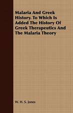 Malaria and Greek History. to Which Is Added the History of Greek Therapeutics and the Malaria Theory: A Drama in Five Acts