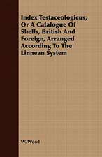 Index Testaceologicus; Or a Catalogue of Shells, British and Foreign, Arranged According to the Linnean System: Collected from Personal Narrations and Other Sources