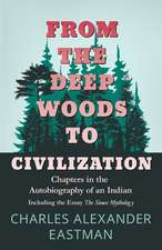 From the Deep Woods to Civilization; Chapters in the Autobiography of an Indian: A Collection of Popular Stories and Fairy Tales