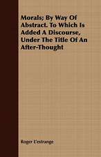 Morals; By Way of Abstract. to Which Is Added a Discourse, Under the Title of an After-Thought: Scientific Pedagogy as Applied to Child Education in the Children's Houses with Additions and Revisions