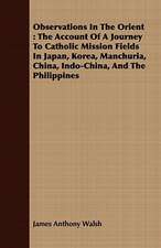 Observations in the Orient: The Account of a Journey to Catholic Mission Fields in Japan, Korea, Manchuria, China, Indo-China, and the Philippines