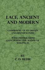 Lace, Ancient and Modern - Comprising Of Its Origin And Manufacture, With Instructions Concerning The Manner Of Making It